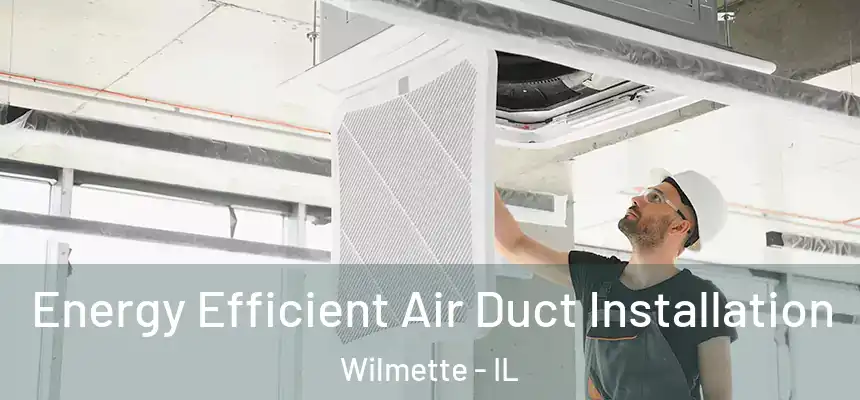  Energy Efficient Air Duct Installation Wilmette - IL
