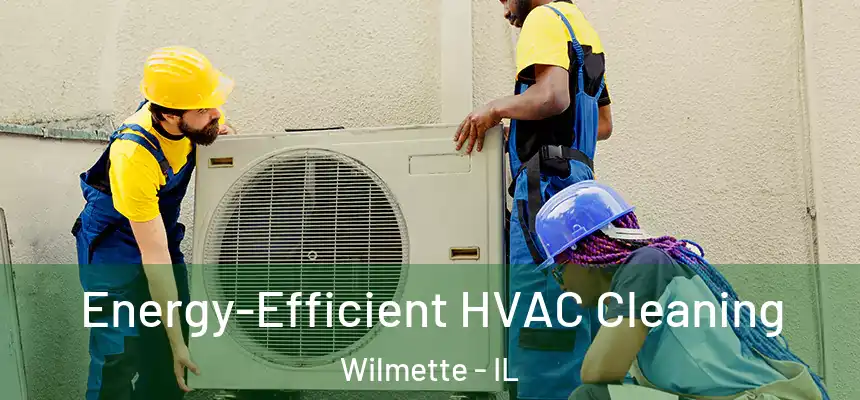  Energy-Efficient HVAC Cleaning Wilmette - IL