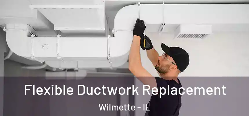  Flexible Ductwork Replacement Wilmette - IL