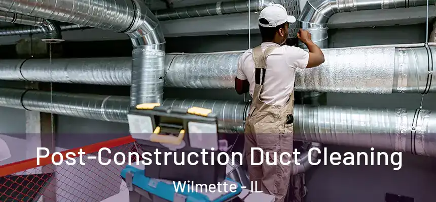  Post-Construction Duct Cleaning Wilmette - IL