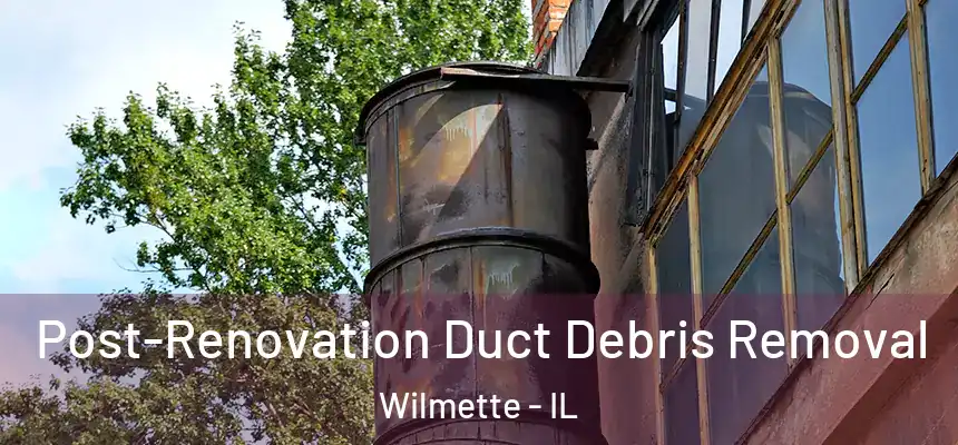 Post-Renovation Duct Debris Removal Wilmette - IL